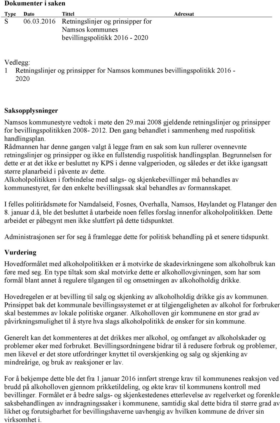 kommunestyre vedtok i møte den 29.mai 2008 gjeldende retningslinjer og prinsipper for bevillingspolitikken 2008-2012. Den gang behandlet i sammenheng med ruspolitisk handlingsplan.