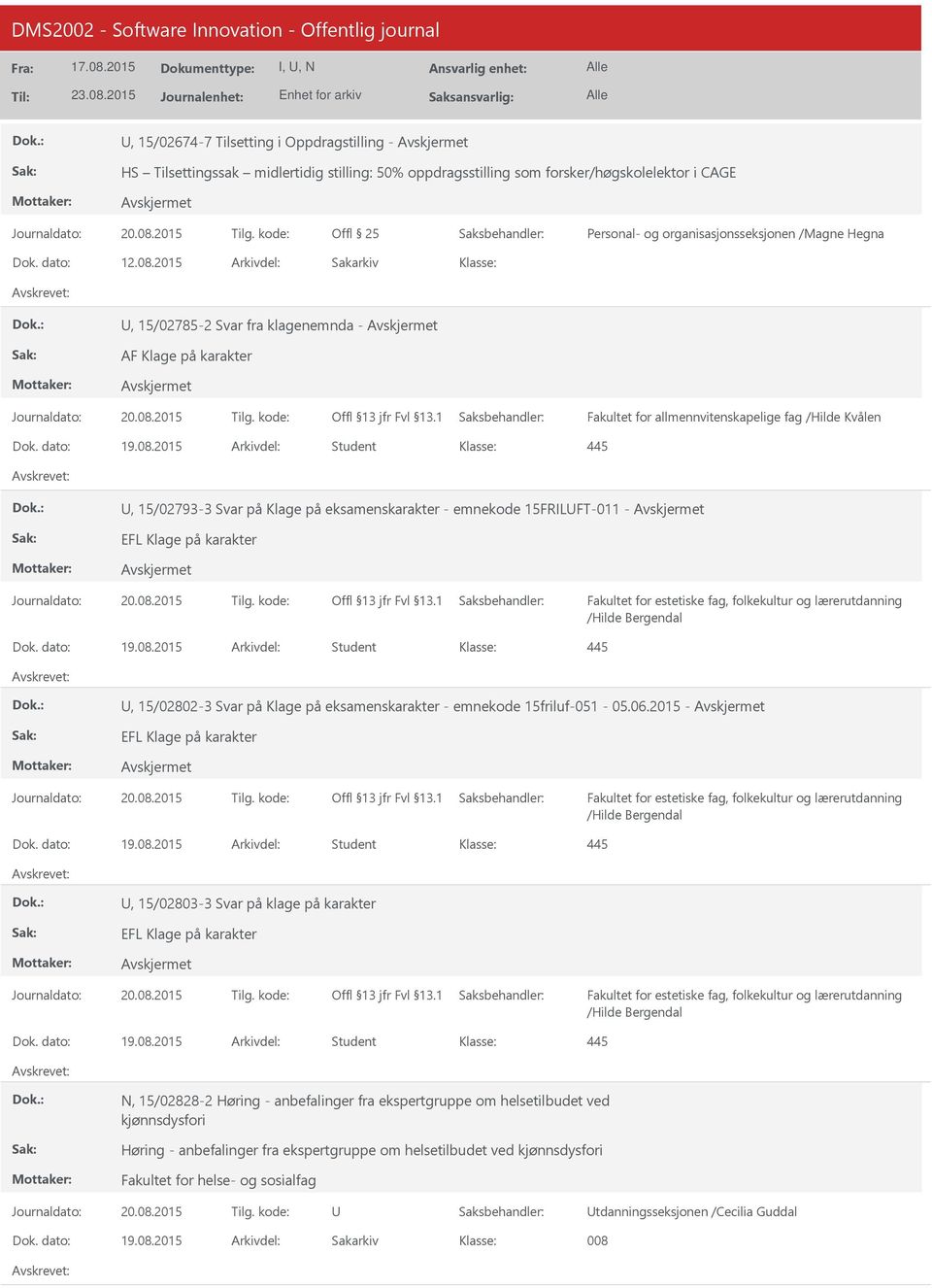 dato: 19.08.2015 Arkivdel: Student, 15/02802-3 Svar på Klage på eksamenskarakter - emnekode 15friluf-051-05.06.2015 - EFL Klage på karakter /Hilde Bergendal Dok. dato: 19.08.2015 Arkivdel: Student, 15/02803-3 Svar på klage på karakter EFL Klage på karakter /Hilde Bergendal Dok.