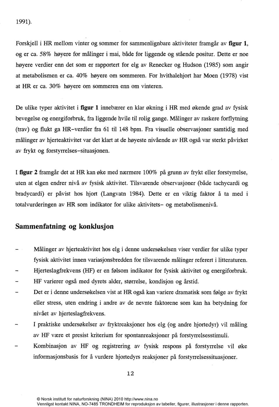 30% høyere om sommeren enn om vinteren. De ulike typer aktivitet i figur 1 innebærer en klar økning i HR med økende grad av fysisk bevegelse og energiforbruk, fra liggende hvile til rolig gange.