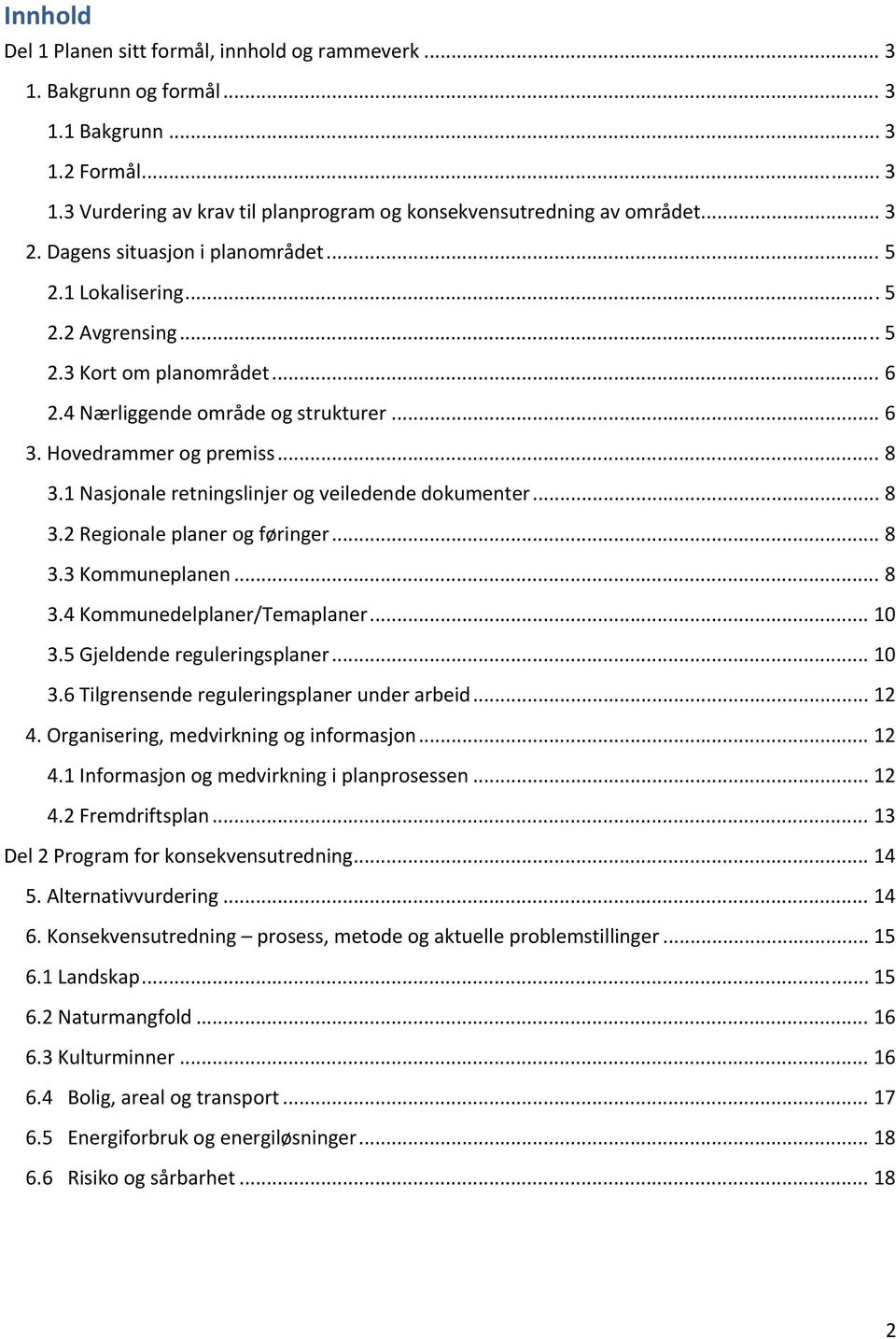 1 Nasjonale retningslinjer og veiledende dokumenter... 8 3.2 Regionale planer og føringer... 8 3.3 Kommuneplanen... 8 3.4 Kommunedelplaner/Temaplaner... 10 3.