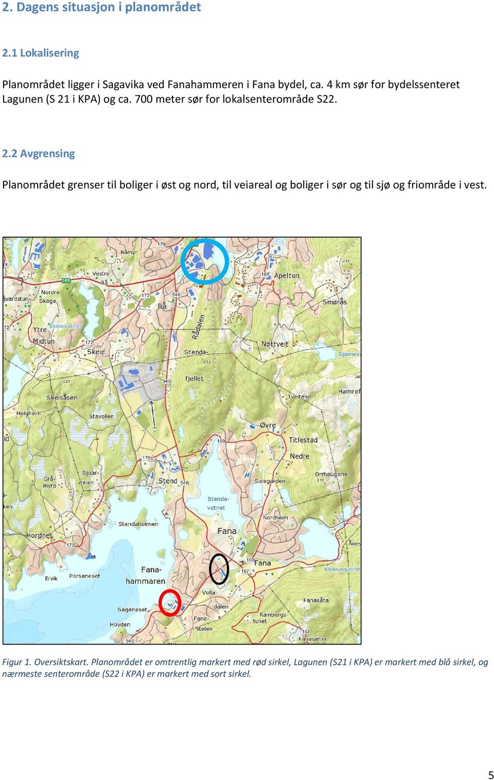 i KPA) og ca. 700 meter sør for lokalsenterområde S22. 2.