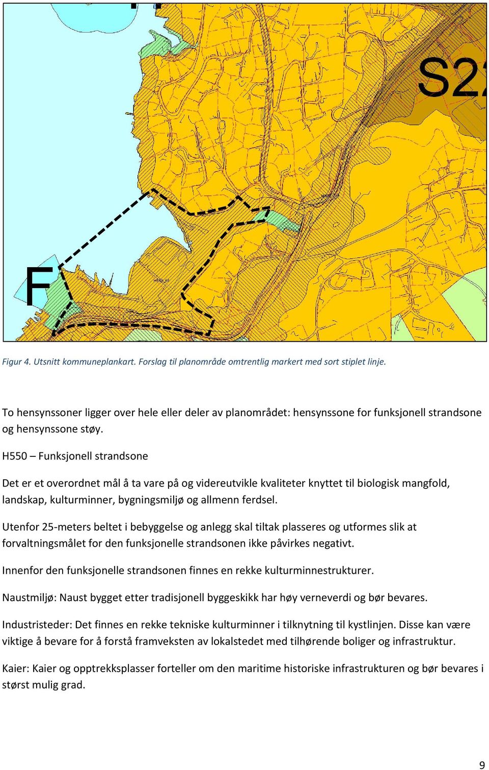 H550 Funksjonell strandsone Det er et overordnet mål å ta vare på og videreutvikle kvaliteter knyttet til biologisk mangfold, landskap, kulturminner, bygningsmiljø og allmenn ferdsel.