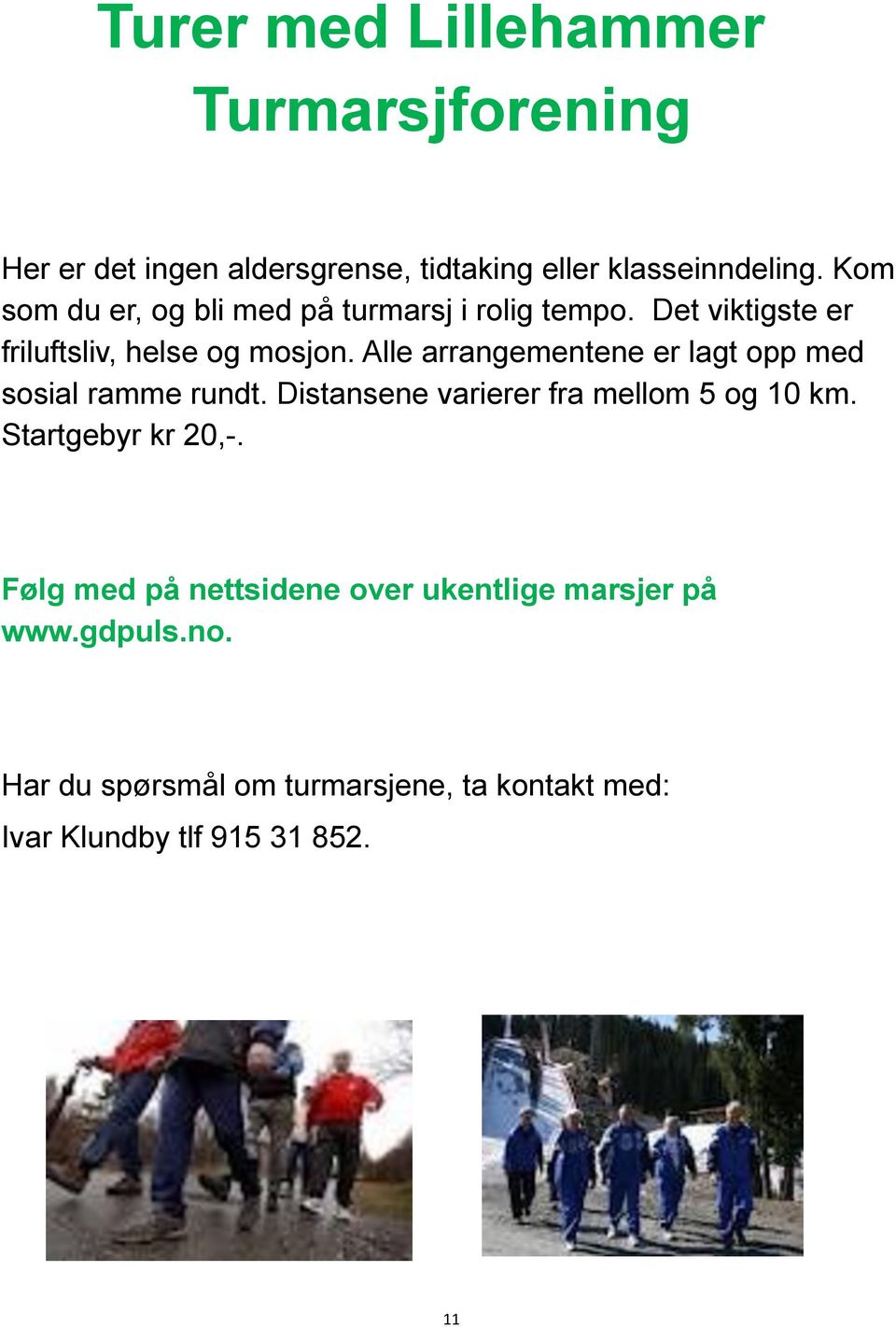 Alle arrangementene er lagt opp med sosial ramme rundt. Distansene varierer fra mellom 5 og 10 km.