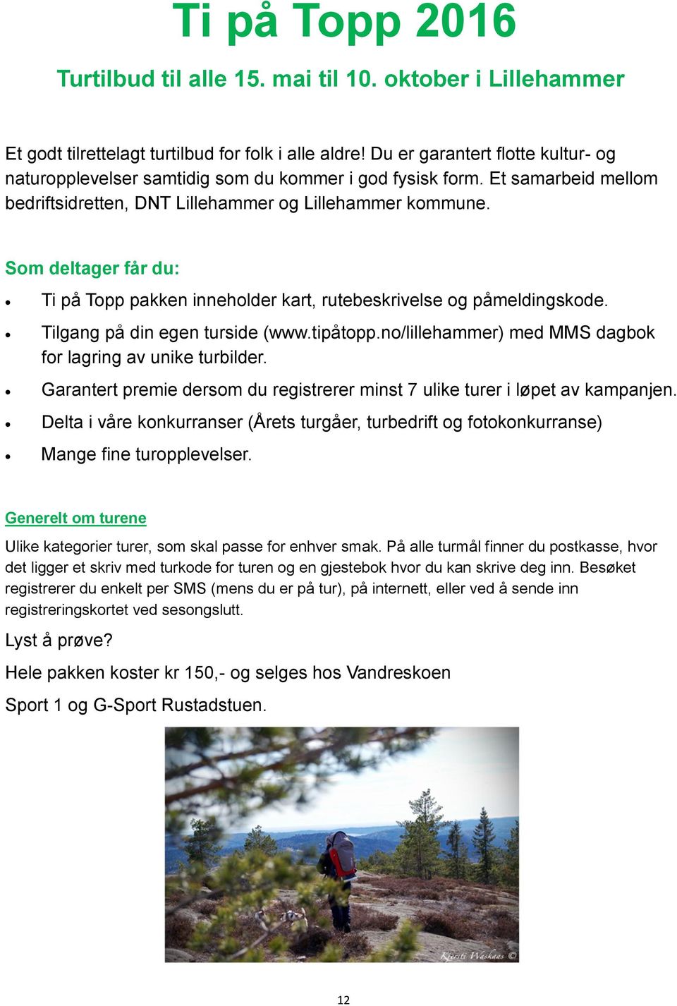 Som deltager får du: Ti på Topp pakken inneholder kart, rutebeskrivelse og påmeldingskode. Tilgang på din egen turside (www.tipåtopp.no/lillehammer) med MMS dagbok for lagring av unike turbilder.