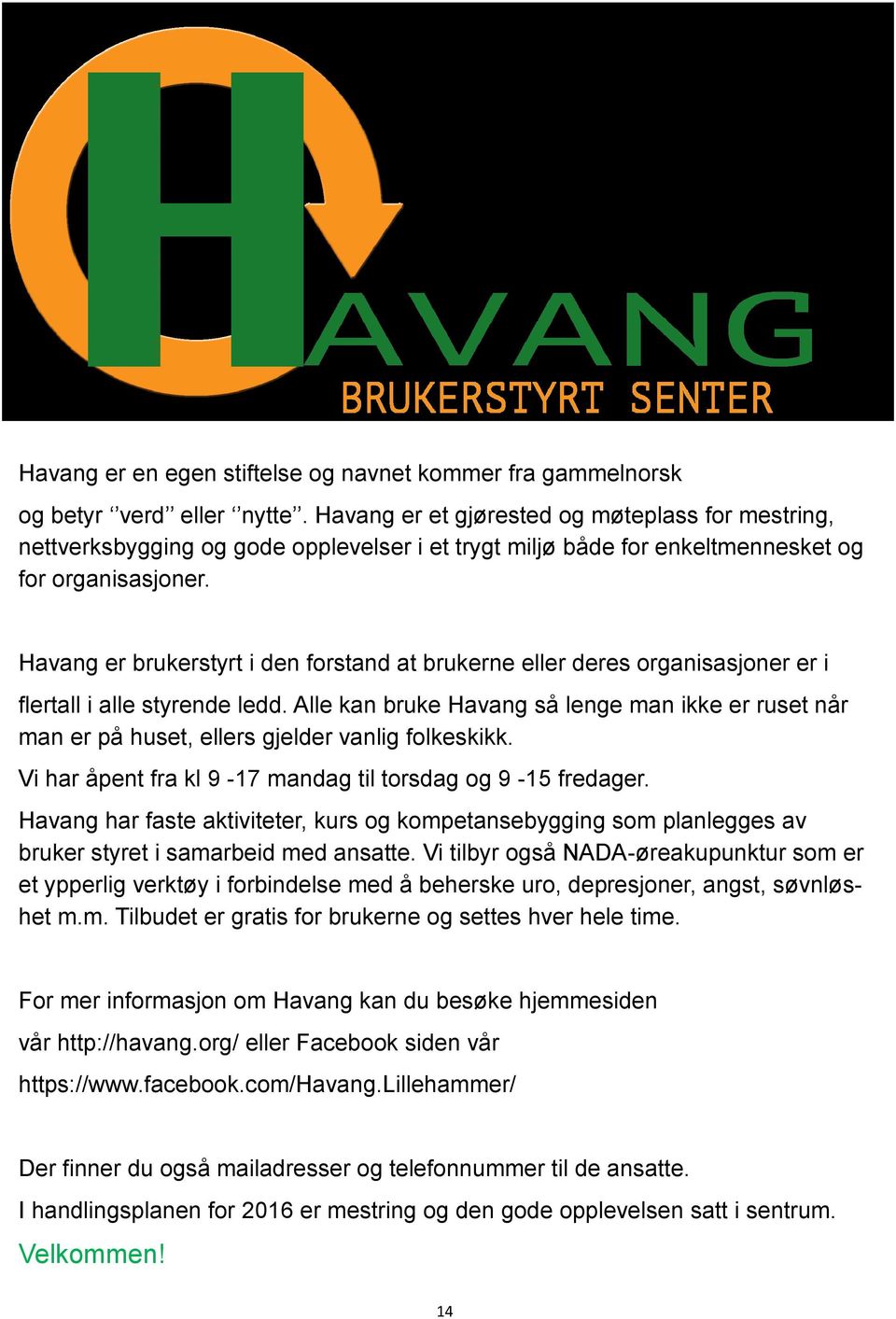 Havang er brukerstyrt i den forstand at brukerne eller deres organisasjoner er i flertall i alle styrende ledd.