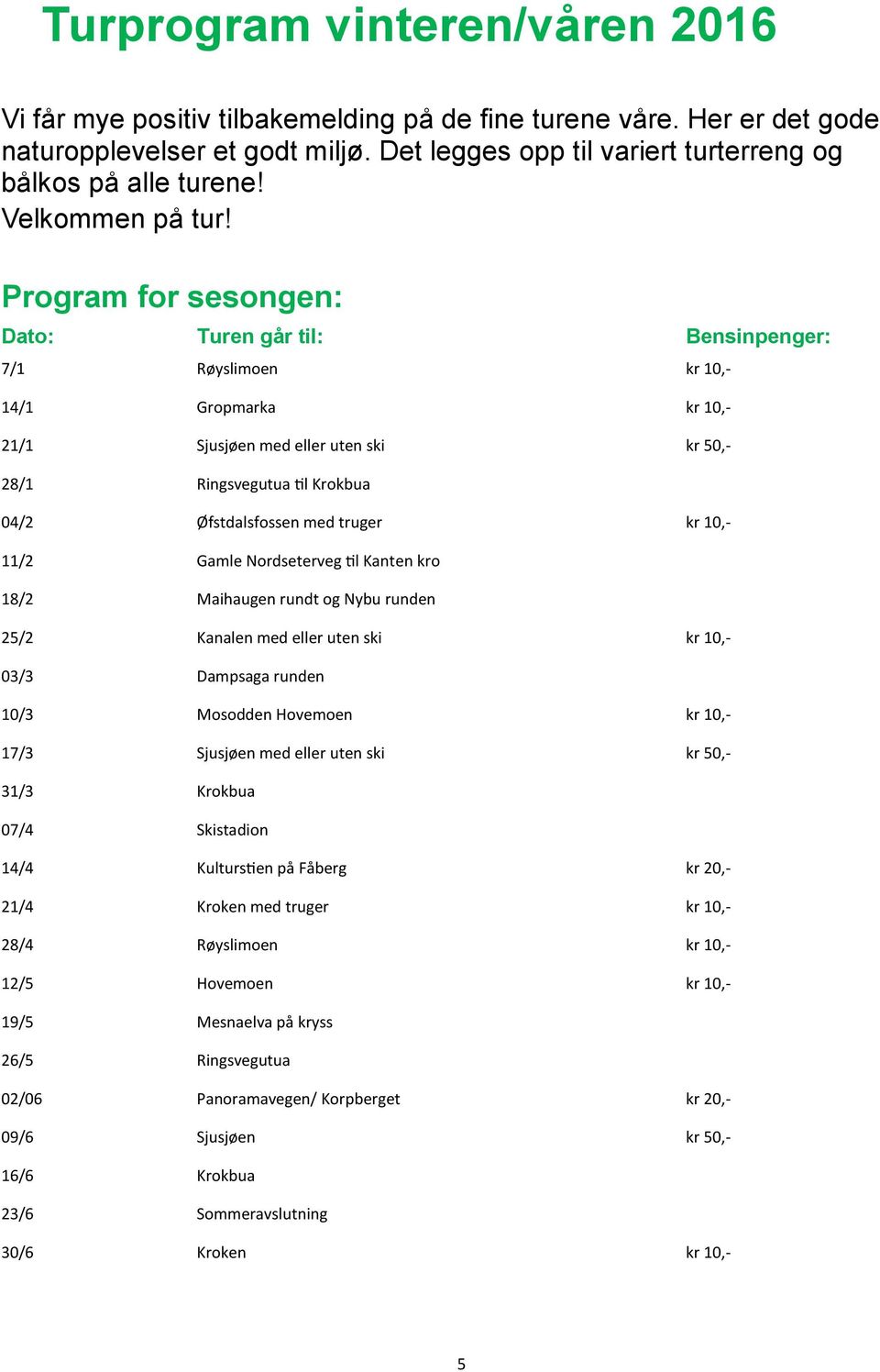 Program for sesongen: Dato: Turen går til: Bensinpenger: 7/1 Røyslimoen kr 10,- 14/1 Gropmarka kr 10,- 21/1 Sjusjøen med eller uten ski kr 50,- 28/1 Ringsvegutua til Krokbua 04/2 Øfstdalsfossen med