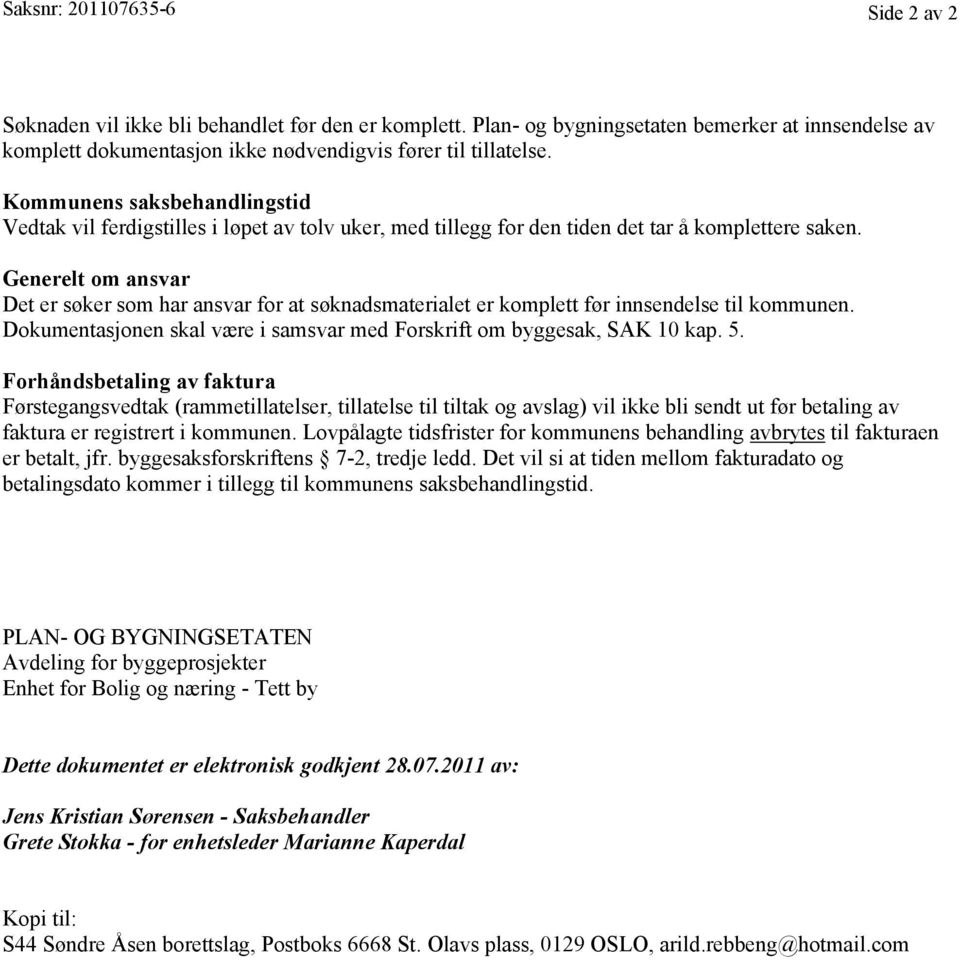 Generelt om ansvar Det er søker som har ansvar for at søknadsmaterialet er komplett før innsendelse til kommunen. Dokumentasjonen skal være i samsvar med Forskrift om byggesak, SAK 10 kap. 5.