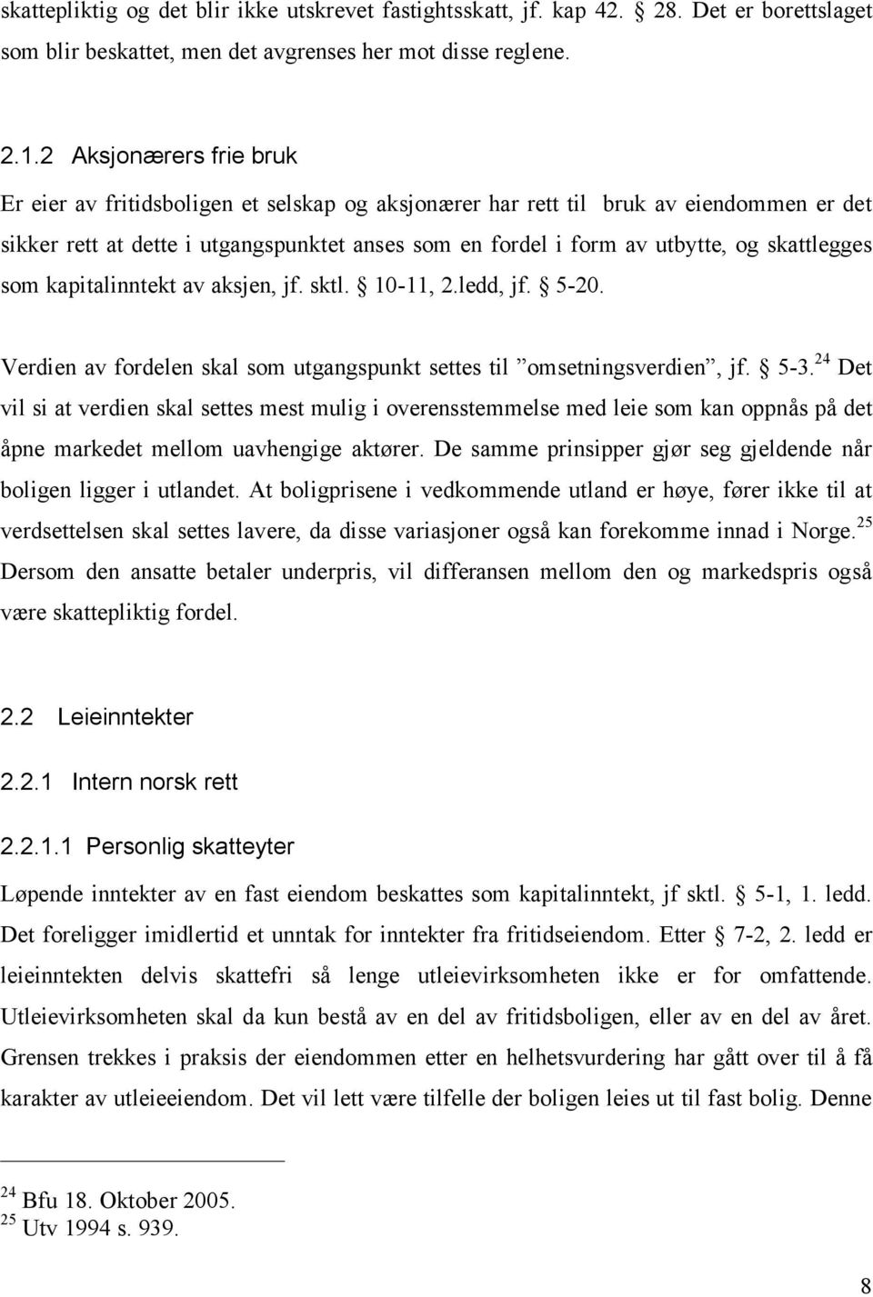 skattlegges som kapitalinntekt av aksjen, jf. sktl. 10-11, 2.ledd, jf. 5-20. Verdien av fordelen skal som utgangspunkt settes til omsetningsverdien, jf. 5-3.