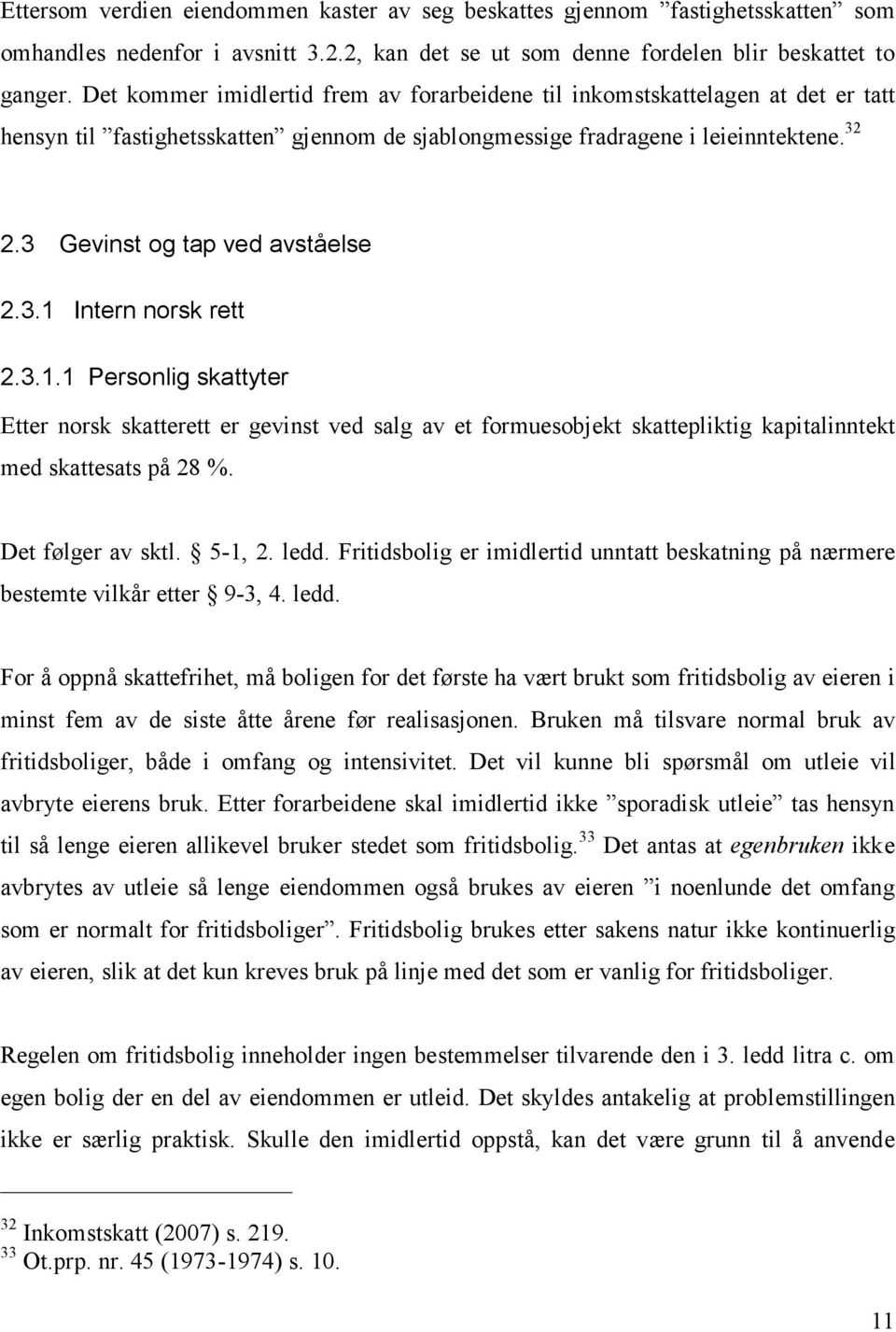 3 Gevinst og tap ved avståelse 2.3.1 Intern norsk rett 2.3.1.1 Personlig skattyter Etter norsk skatterett er gevinst ved salg av et formuesobjekt skattepliktig kapitalinntekt med skattesats på 28 %.