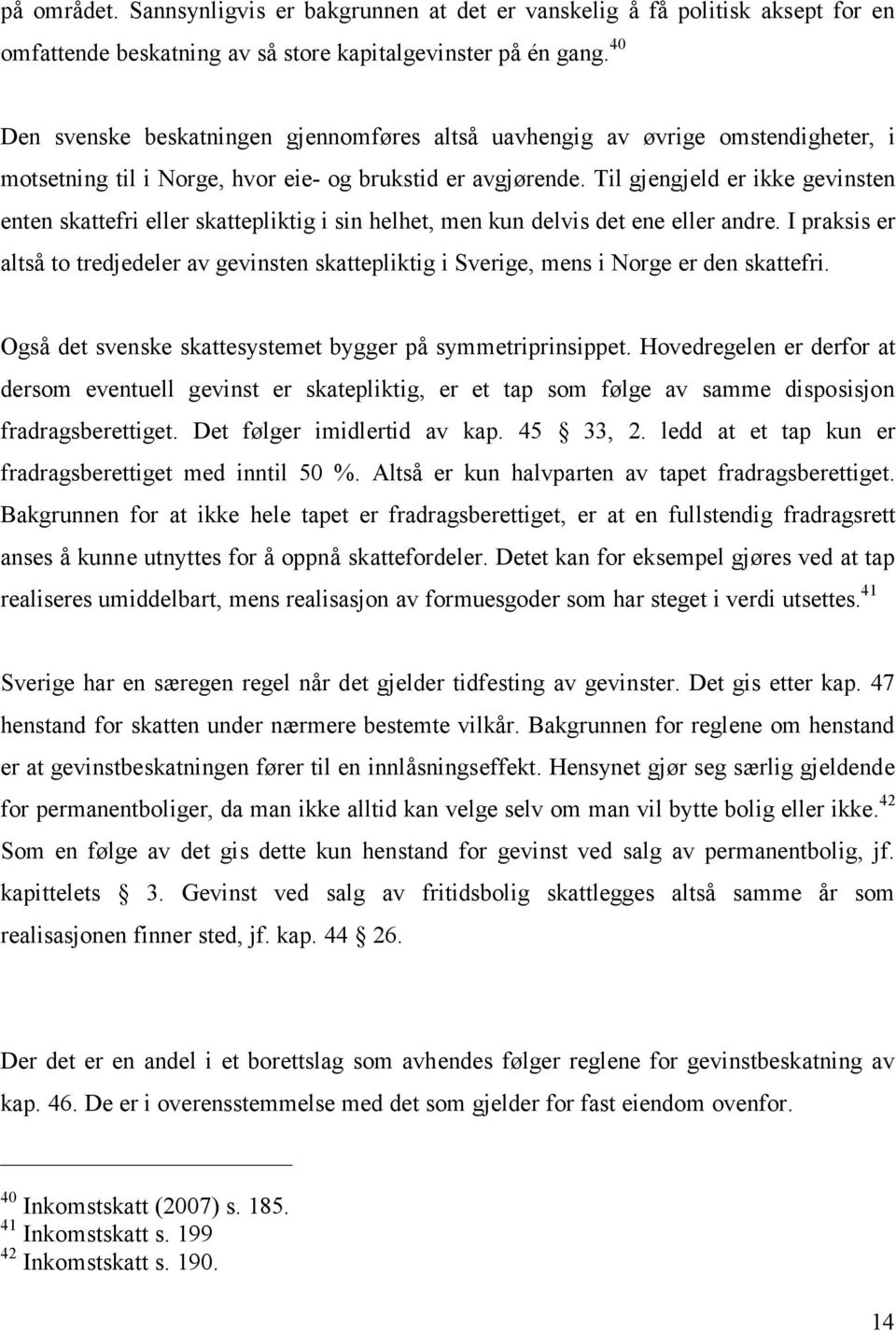 Til gjengjeld er ikke gevinsten enten skattefri eller skattepliktig i sin helhet, men kun delvis det ene eller andre.