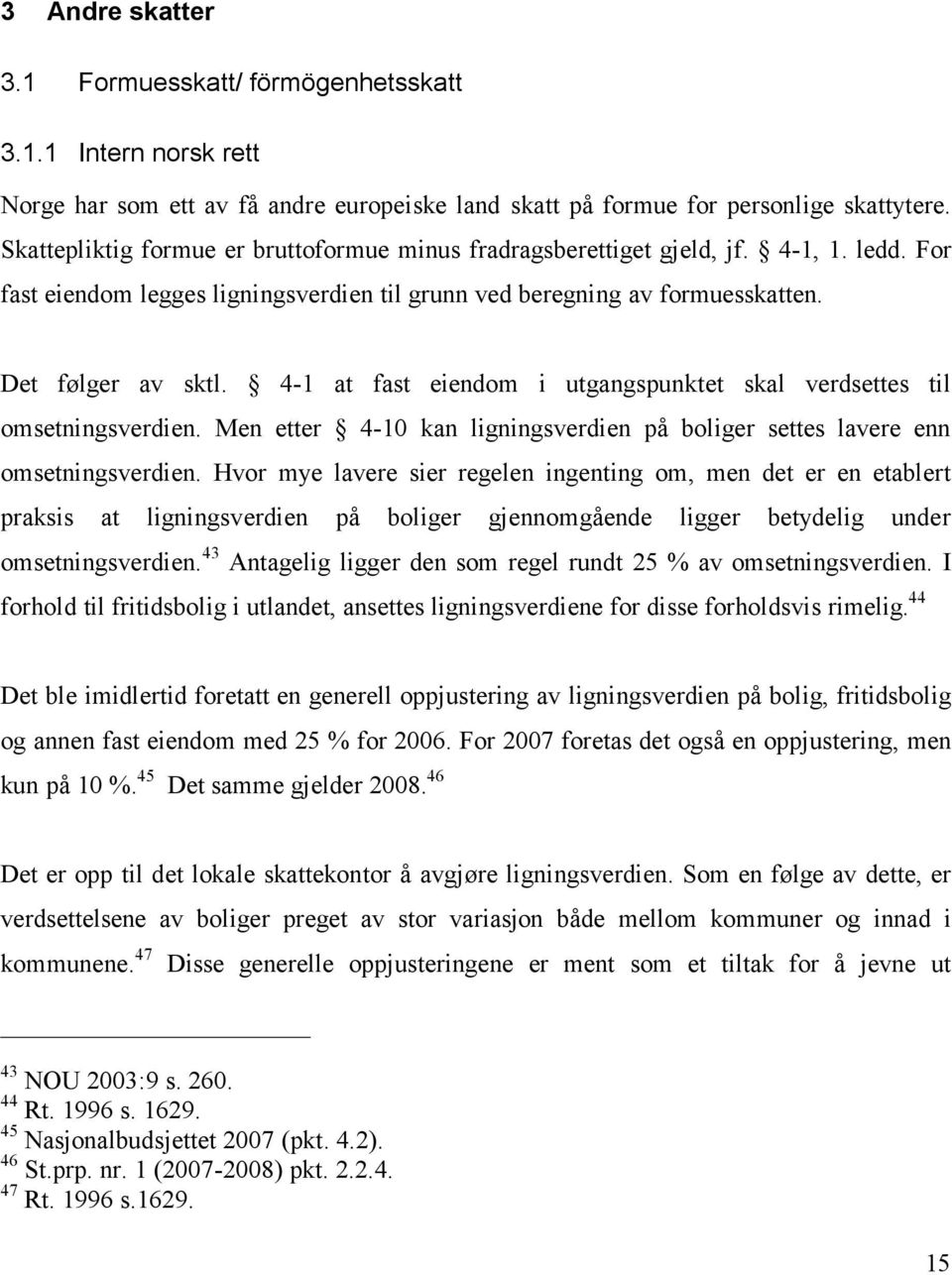 4-1 at fast eiendom i utgangspunktet skal verdsettes til omsetningsverdien. Men etter 4-10 kan ligningsverdien på boliger settes lavere enn omsetningsverdien.