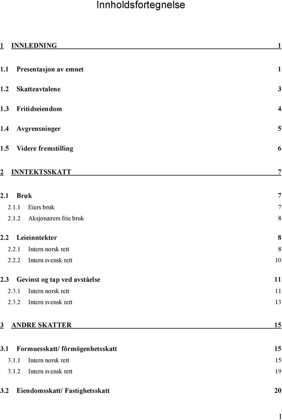 2.2 Intern svensk rett 10 2.3 Gevinst og tap ved avståelse 11 2.3.1 Intern norsk rett 11 2.3.2 Intern svensk rett 13 3 ANDRE SKATTER 15 3.