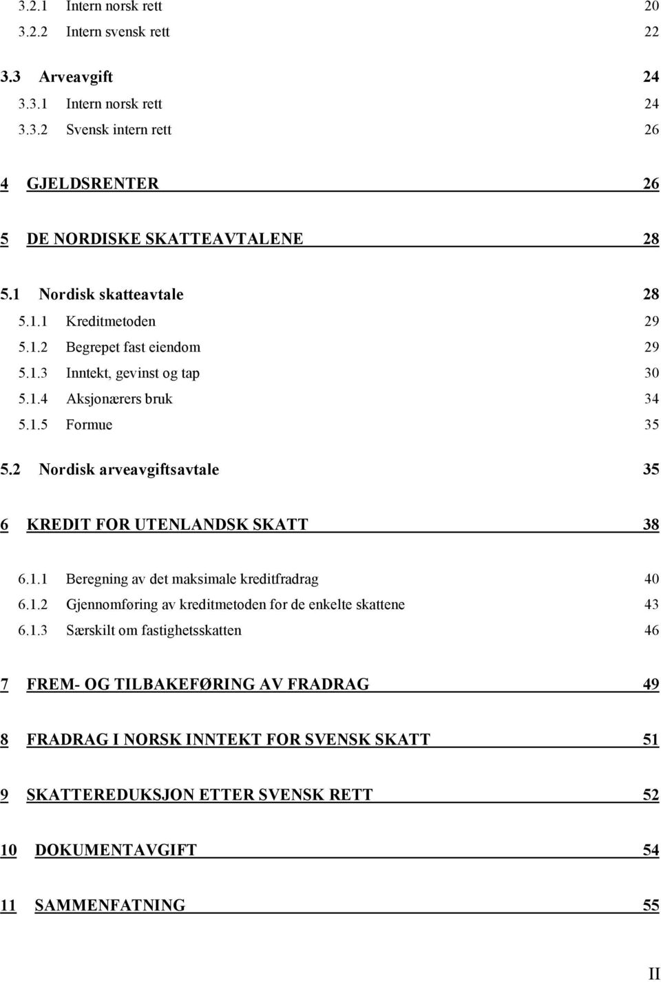 2 Nordisk arveavgiftsavtale 35 6 KREDIT FOR UTENLANDSK SKATT 38 6.1.1 Beregning av det maksimale kreditfradrag 40 6.1.2 Gjennomføring av kreditmetoden for de enkelte skattene 43 6.