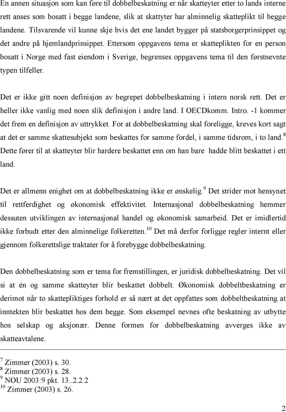 Ettersom oppgavens tema er skatteplikten for en person bosatt i Norge med fast eiendom i Sverige, begrenses oppgavens tema til den førstnevnte typen tilfeller.