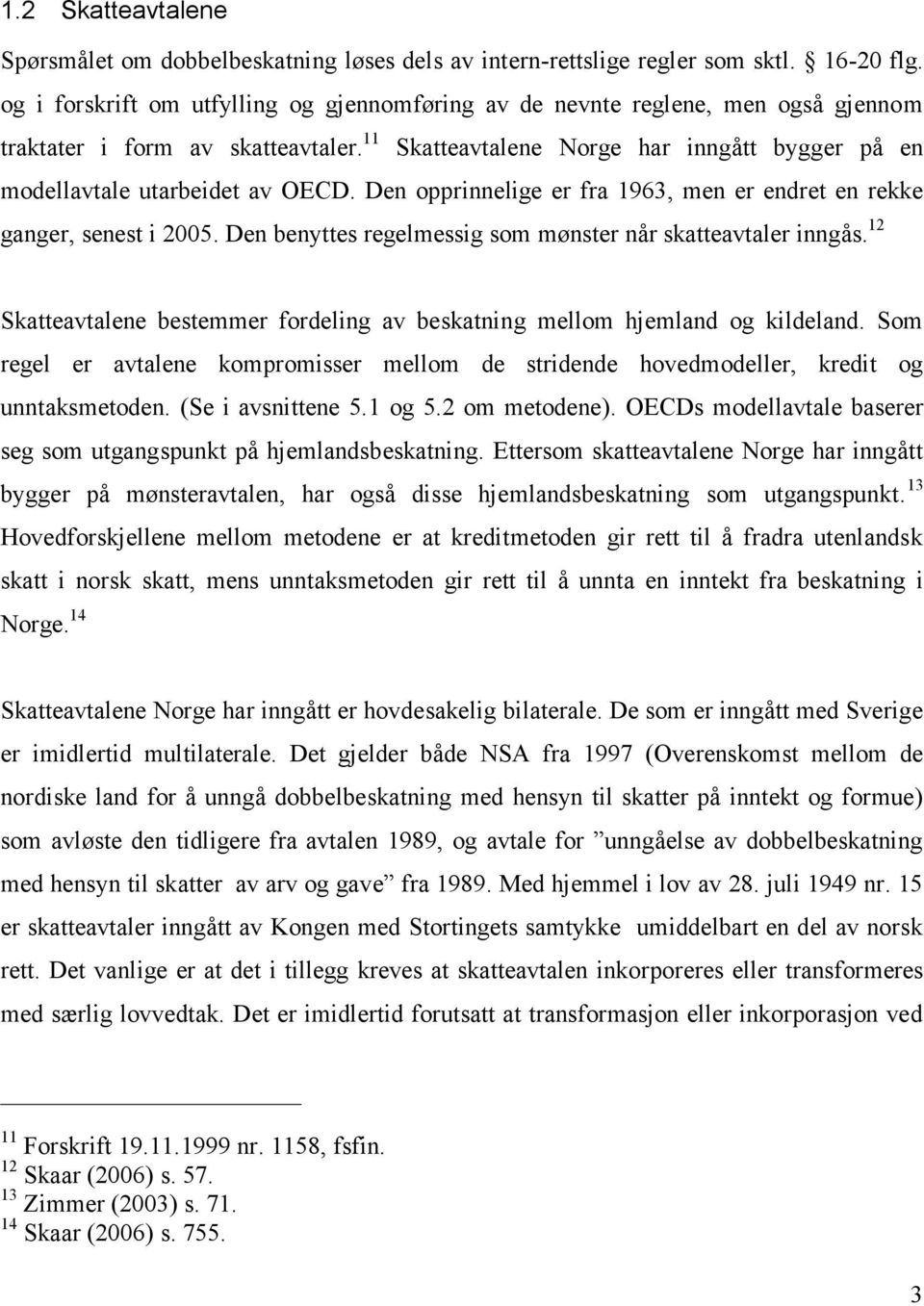 Den opprinnelige er fra 1963, men er endret en rekke ganger, senest i 2005. Den benyttes regelmessig som mønster når skatteavtaler inngås.