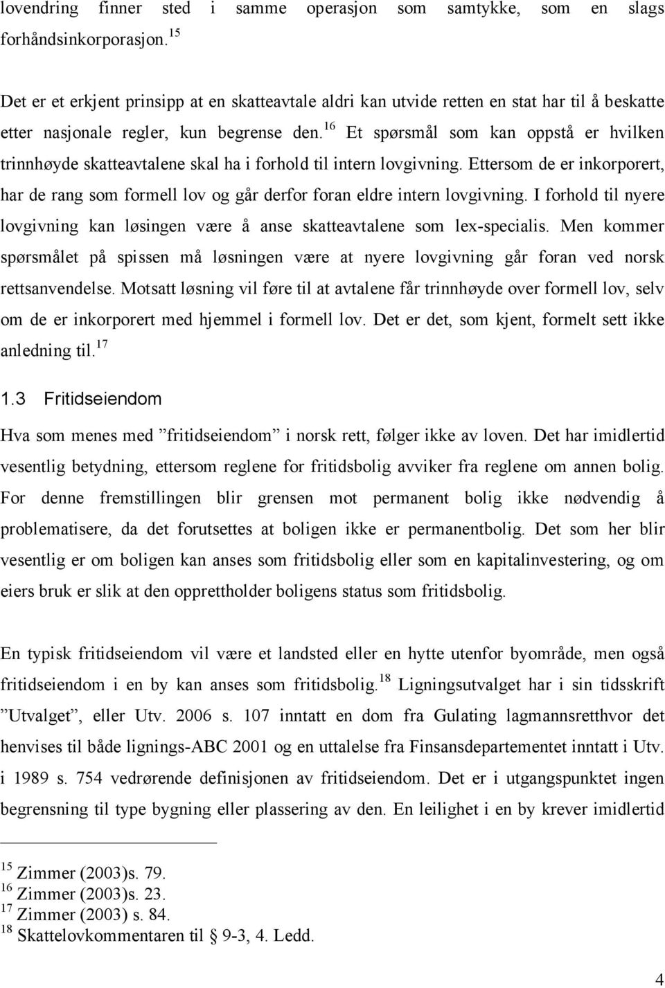 16 Et spørsmål som kan oppstå er hvilken trinnhøyde skatteavtalene skal ha i forhold til intern lovgivning.