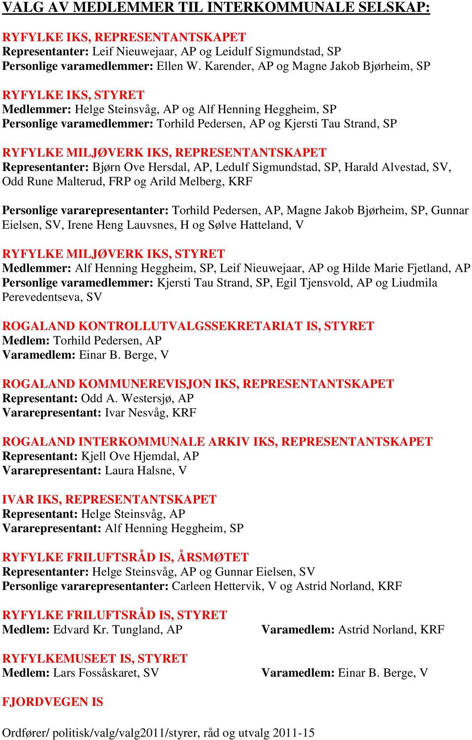 RYFYLKE MILJØVERK IKS, REPRESENTANTSKAPET Bjørn Ove Hersdal, AP, Ledulf Sigmundstad, SP, Harald Alvestad, SV, Odd Rune Malterud, FRP og Arild Melberg, KRF Personlige vararepresentanter: Torhild