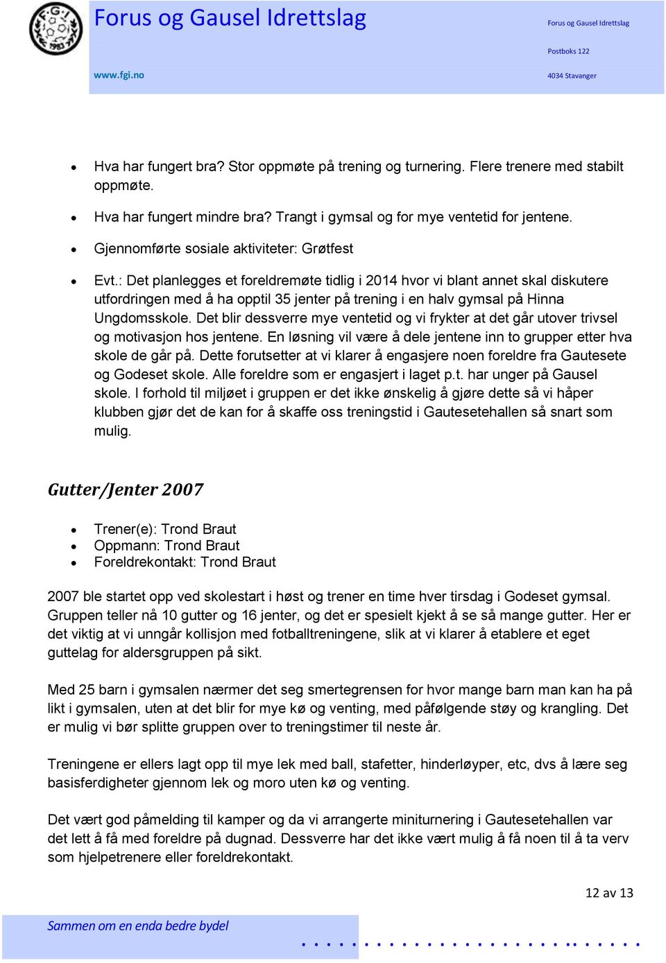 : Det planlegges et foreldremøte tidlig i 2014 hvor vi blant annet skal diskutere utfordringen med å ha opptil 35 jenter på trening i en halv gymsal på Hinna Ungdomsskole.