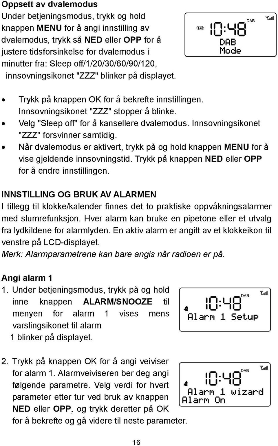 Velg "Sleep off" for å kansellere dvalemodus. Innsovningsikonet "ZZZ" forsvinner samtidig. Når dvalemodus er aktivert, trykk på og hold knappen MENU for å vise gjeldende innsovningstid.