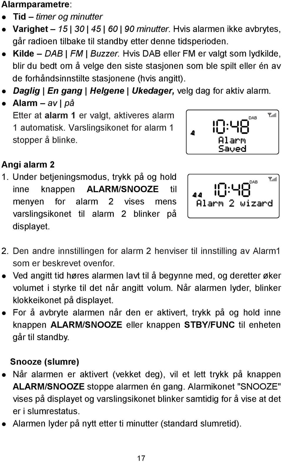 Daglig En gang Helgene Ukedager, velg dag for aktiv alarm. Alarm av på Etter at alarm 1 er valgt, aktiveres alarm 1 automatisk. Varslingsikonet for alarm 1 stopper å blinke. Angi alarm 2 1.