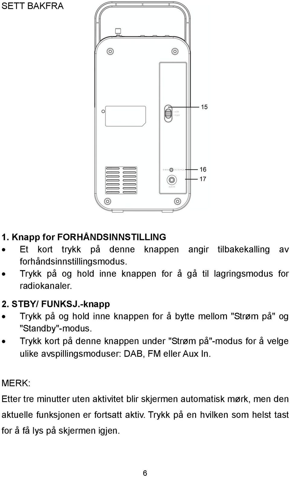 -knapp Trykk på og hold inne knappen for å bytte mellom "Strøm på" og "Standby"-modus.