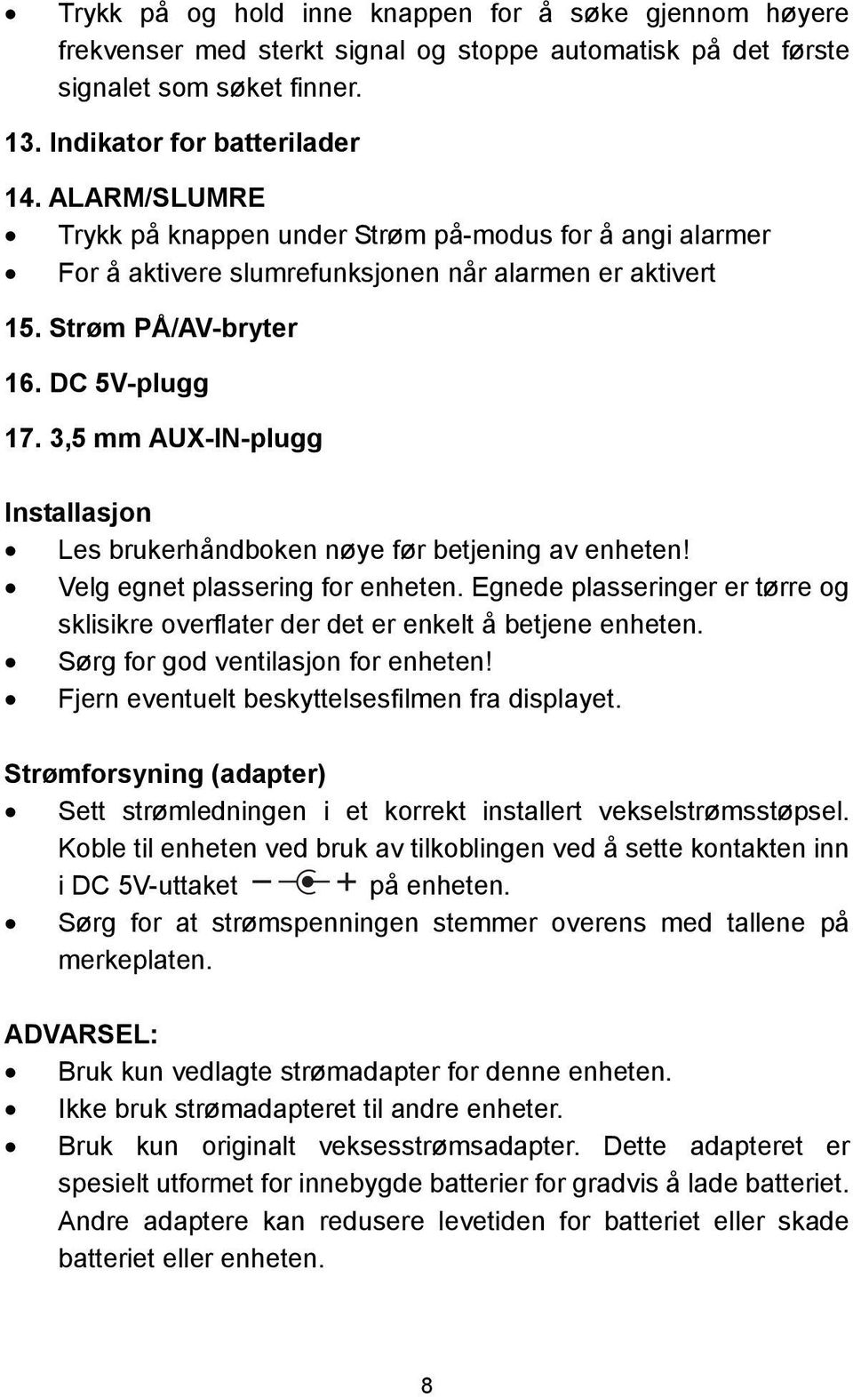 3,5 mm AUX-IN-plugg Installasjon Les brukerhåndboken nøye før betjening av enheten! Velg egnet plassering for enheten.