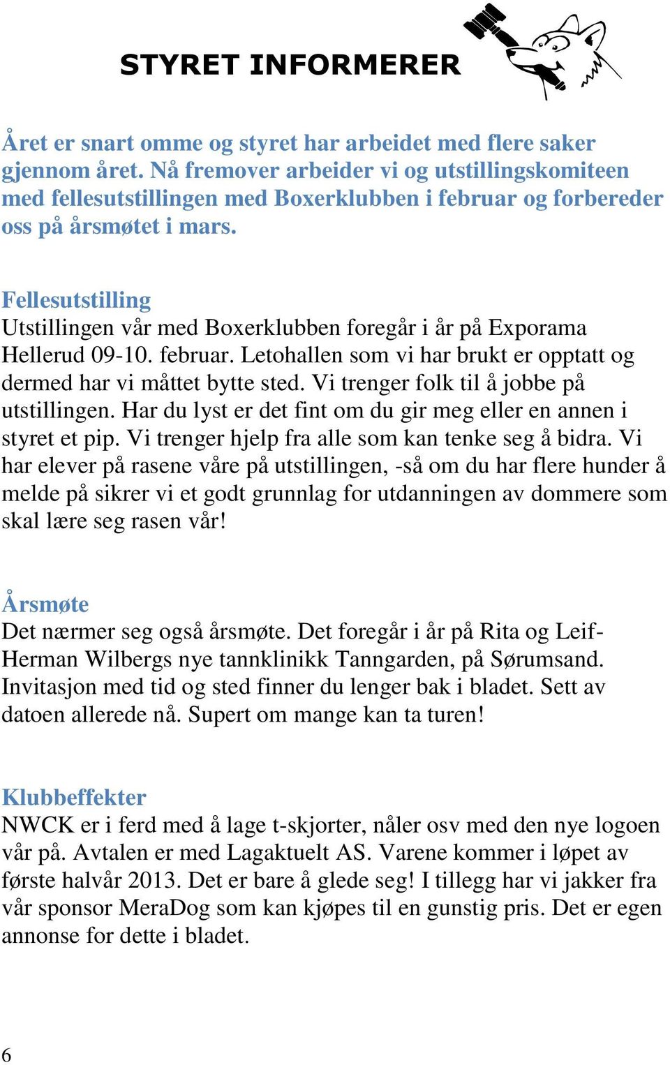 Fellesutstilling Utstillingen vår med Boxerklubben foregår i år på Exporama Hellerud 09-10. februar. Letohallen som vi har brukt er opptatt og dermed har vi måttet bytte sted.