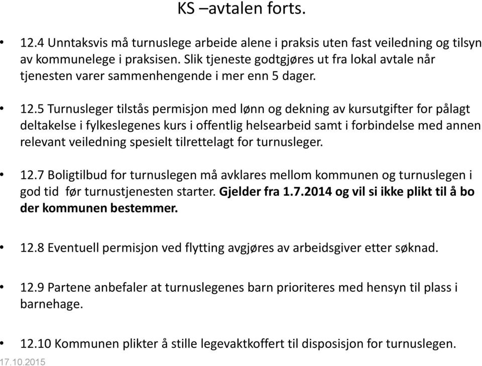 5 Turnusleger tilstås permisjon med lønn og dekning av kursutgifter for pålagt deltakelse i fylkeslegenes kurs i offentlig helsearbeid samt i forbindelse med annen relevant veiledning spesielt