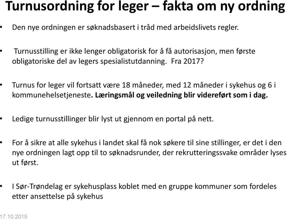 Turnus for leger vil fortsatt være 18 måneder, med 12 måneder i sykehus og 6 i kommunehelsetjeneste. Læringsmål og veiledning blir videreført som i dag.