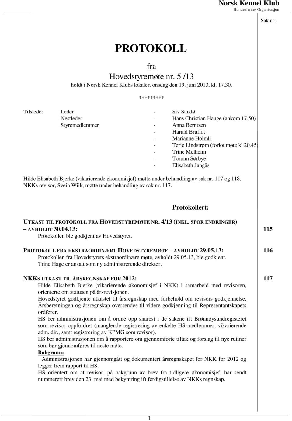 45) - Trine Melheim - Torunn Sørbye - Elisabeth Jangås Hilde Elisabeth Bjerke (vikarierende økonomisjef) møtte under behandling av sak nr. 117 og 118.