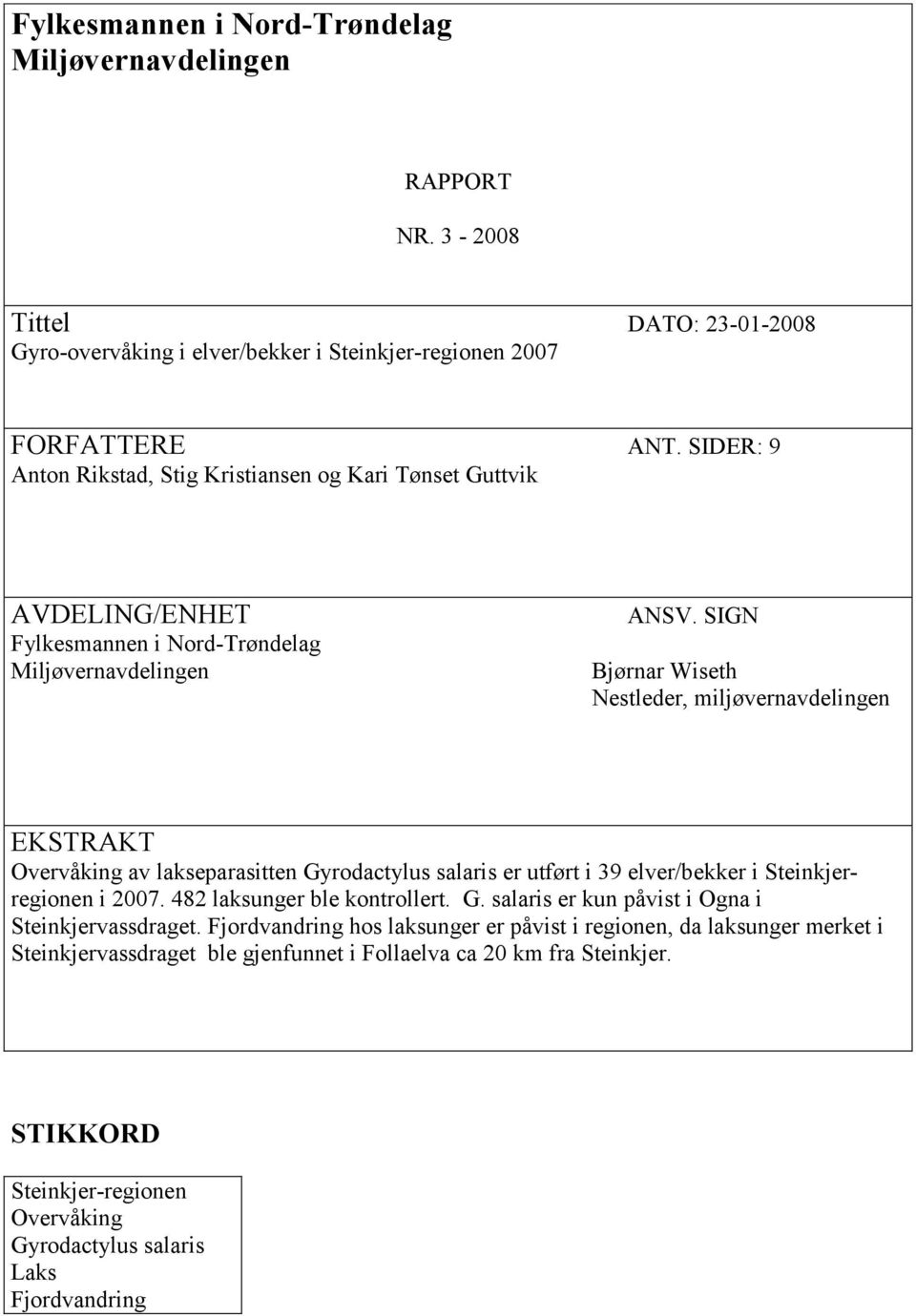 SIGN Bjørnar Wiseth Nestleder, miljøvernavdelingen EKSTRAKT Overvåking av lakseparasitten Gyrodactylus salaris er utført i 39 elver/bekker i Steinkjerregionen i 2007.