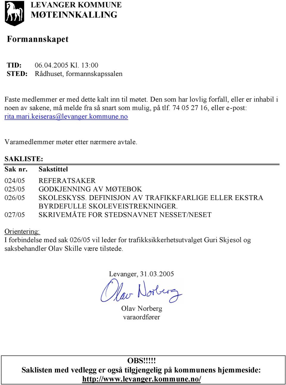 no Varamedlemmer møter etter nærmere avtale. SAKLISTE: Sak nr. Sakstittel 024/05 REFERATSAKER 025/05 GODKJENNING AV MØTEBOK 026/05 SKOLESKYSS.