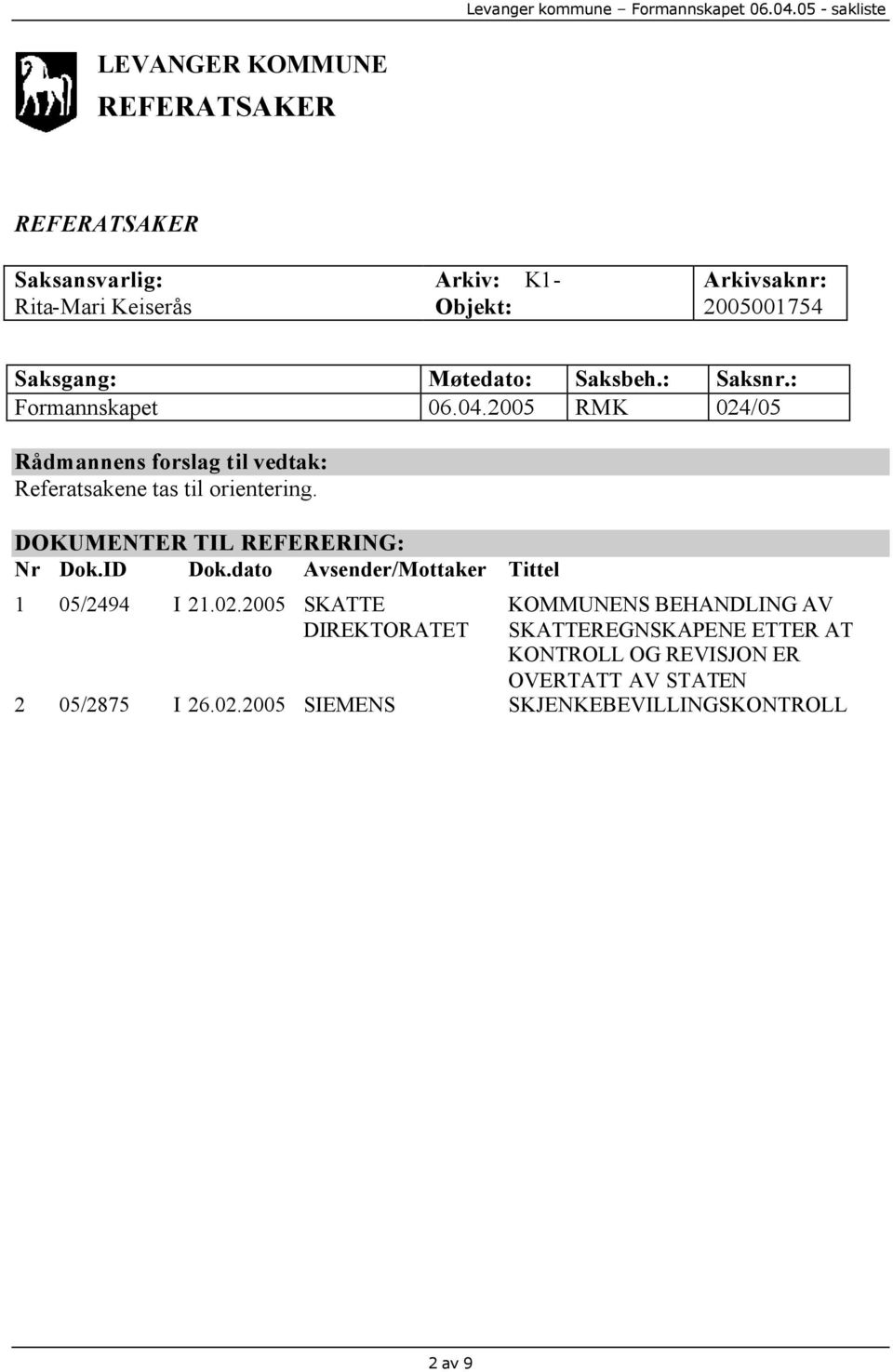 DOKUMENTER TIL REFERERING: Nr Dok.ID Dok.dato Avsender/Mottaker Tittel 1 05/2494 I 21.02.