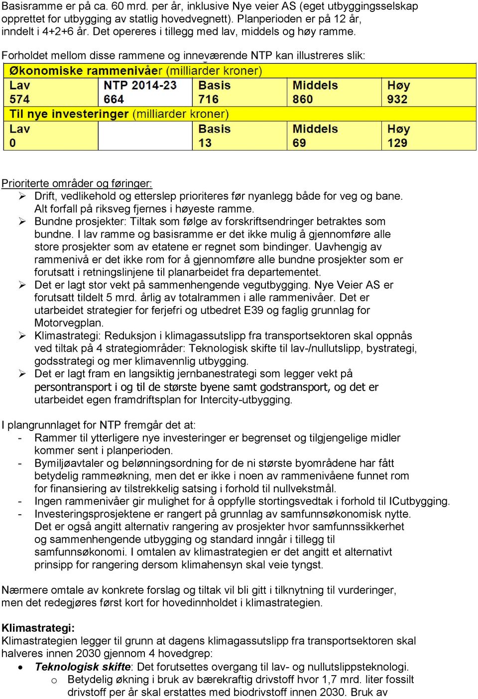 Forholdet mellom disse rammene og inneværende NTP kan illustreres slik: Prioriterte områder og føringer: Drift, vedlikehold og etterslep prioriteres før nyanlegg både for veg og bane.