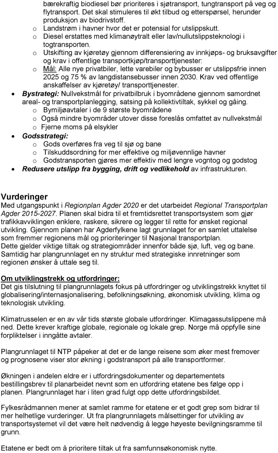 o Utskifting av kjøretøy gjennom differensiering av innkjøps- og bruksavgifter og krav i offentlige transportkjøp/transporttjenester: o Mål: Alle nye privatbiler, lette varebiler og bybusser er