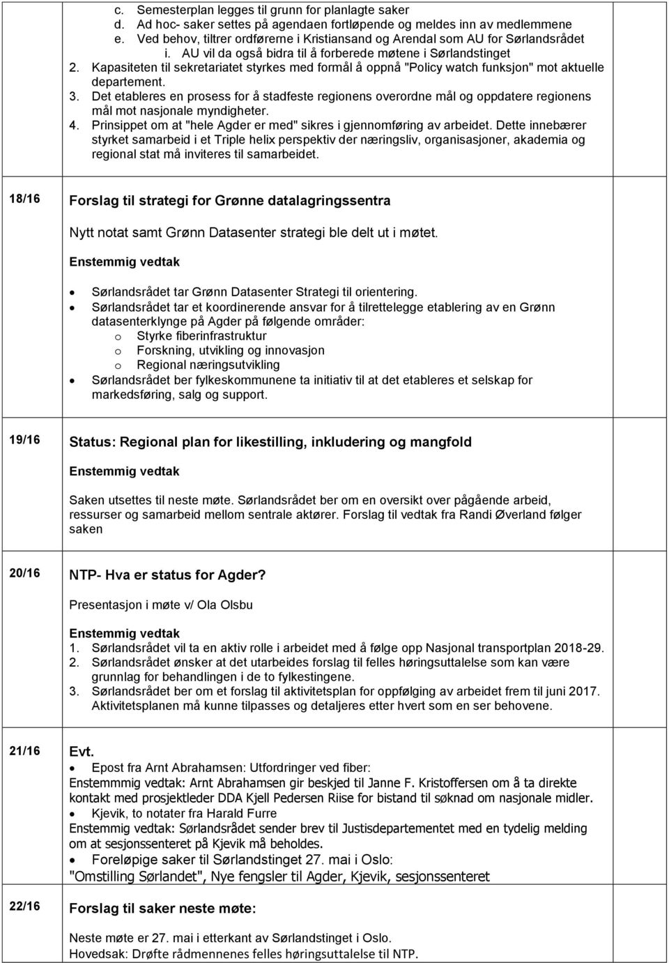 Kapasiteten til sekretariatet styrkes med formål å oppnå "Policy watch funksjon" mot aktuelle departement. 3.