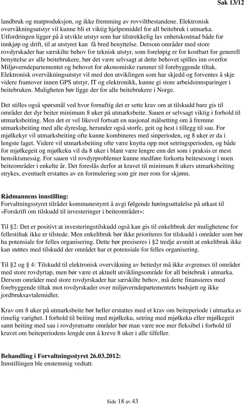 Dersom områder med store rovdyrskader har særskilte behov for teknisk utstyr, som foreløpig er for kostbart for generell benyttelse av alle beitebrukere, bør det være selvsagt at dette behovet