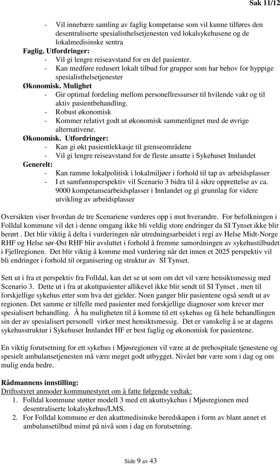 Mulighet - Gir optimal fordeling mellom personellressurser til hvilende vakt og til aktiv pasientbehandling.