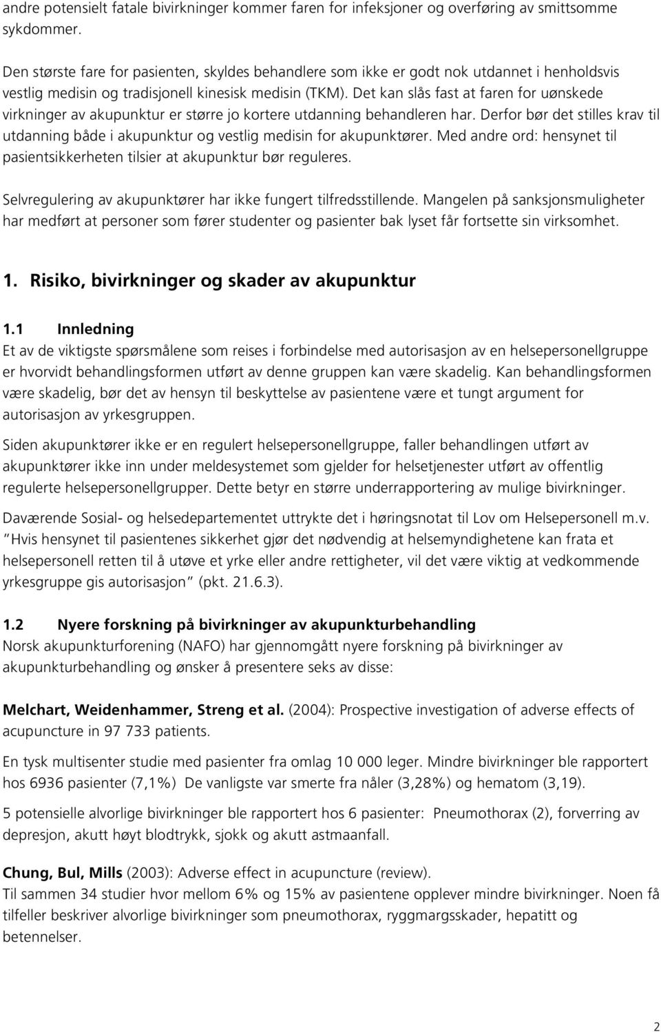 Det kan slås fast at faren for uønskede virkninger av akupunktur er større jo kortere utdanning behandleren har.