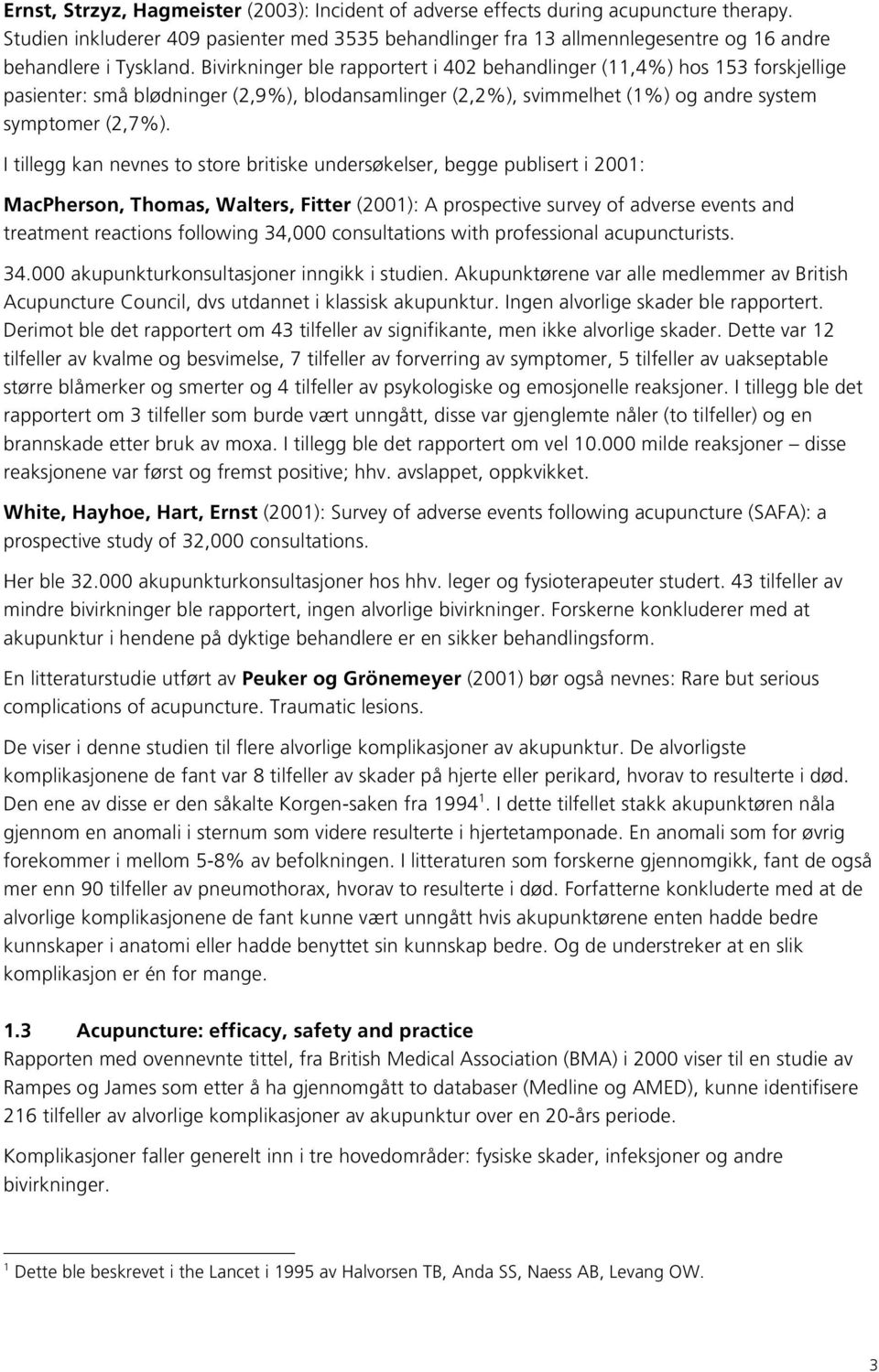 Bivirkninger ble rapportert i 402 behandlinger (11,4%) hos 153 forskjellige pasienter: små blødninger (2,9%), blodansamlinger (2,2%), svimmelhet (1%) og andre system symptomer (2,7%).