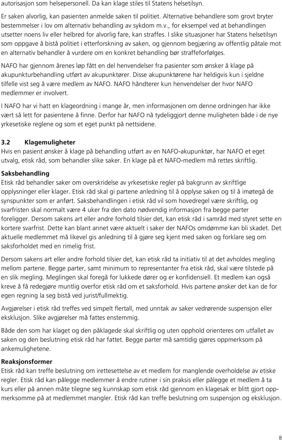 I slike situasjoner har Statens helsetilsyn som oppgave å bistå politiet i etterforskning av saken, og gjennom begjæring av offentlig påtale mot en alternativ behandler å vurdere om en konkret