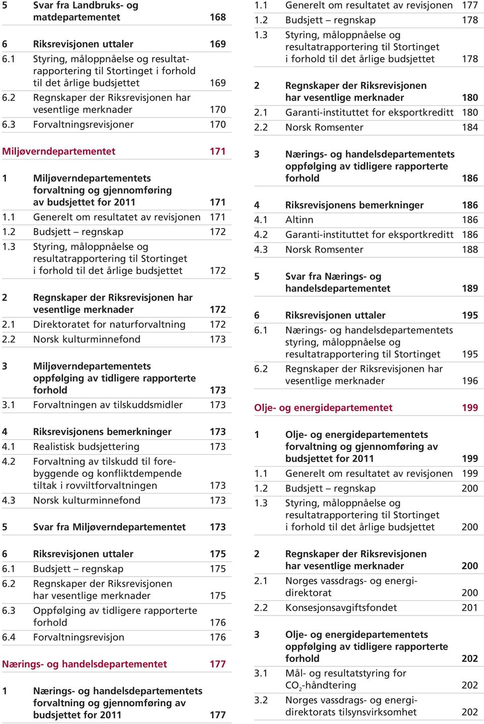 3 Forvaltningsrevisjoner 170 Miljøverndepartementet 171 1 Miljøverndepartementets forvaltning og gjennomføring av budsjettet for 2011 171 1.1 Generelt om resultatet av revisjonen 171 1.