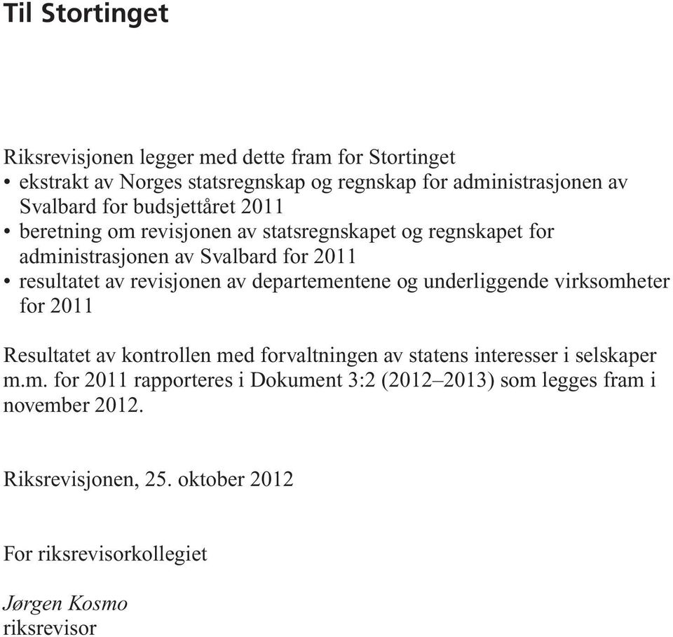 departementene og underliggende virksomheter for 2011 Resultatet av kontrollen med forvaltningen av statens interesser i selskaper m.m. for 2011 rapporteres i Dokument 3:2 (2012 2013) som legges fram i november 2012.