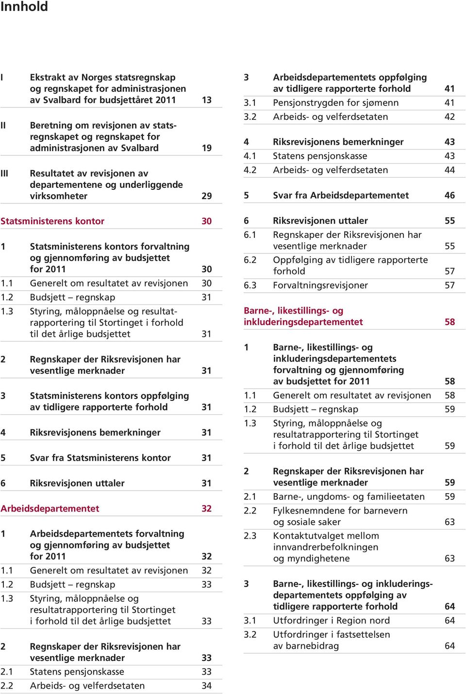 2011 30 1.1 Generelt om resultatet av revisjonen 30 1.2 Budsjett regnskap 31 1.