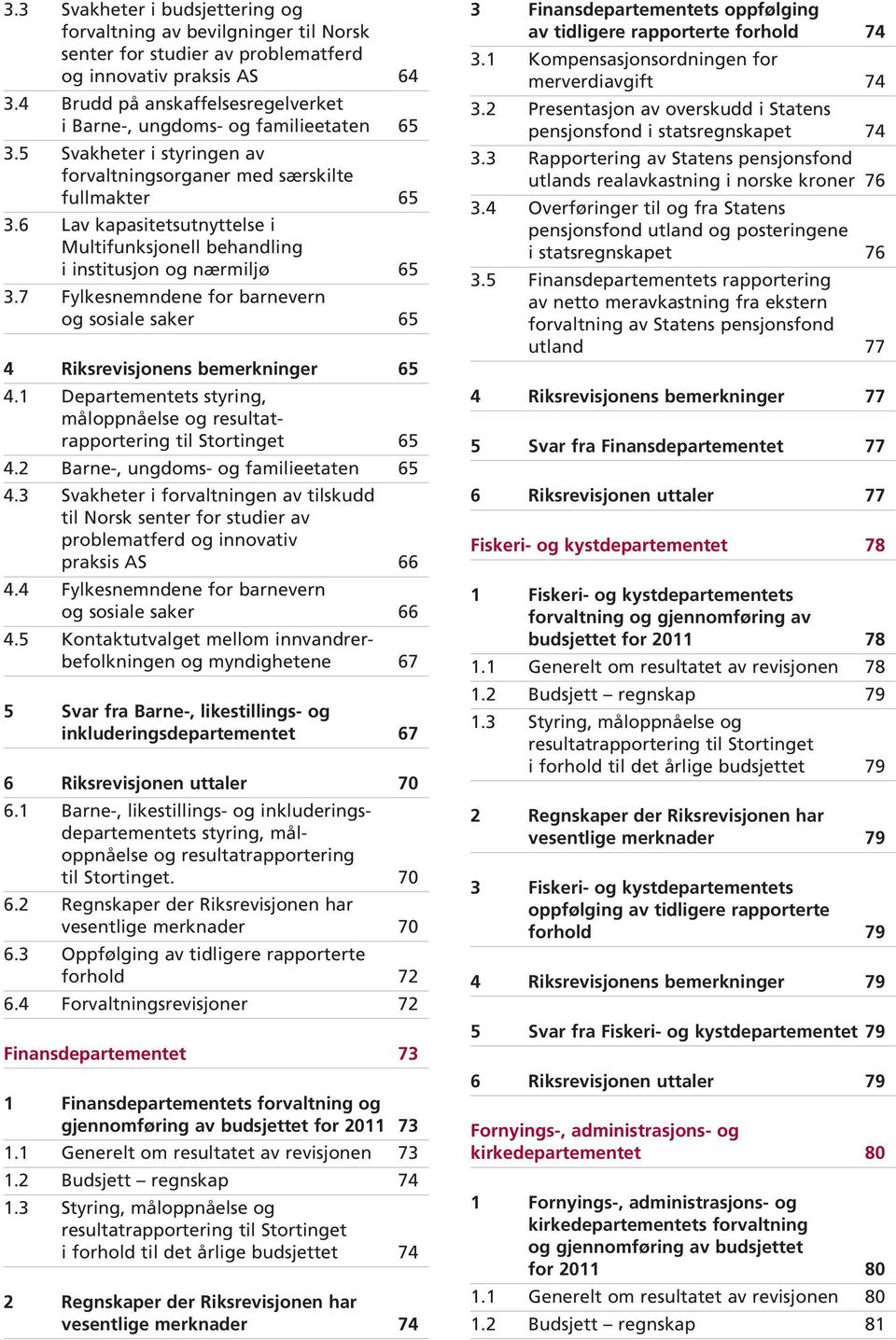 6 Lav kapasitetsutnyttelse i Multifunksjonell behandling i institusjon og nærmiljø 65 3.7 Fylkesnemndene for barnevern og sosiale saker 65 4 Riksrevisjonens bemerkninger 65 4.