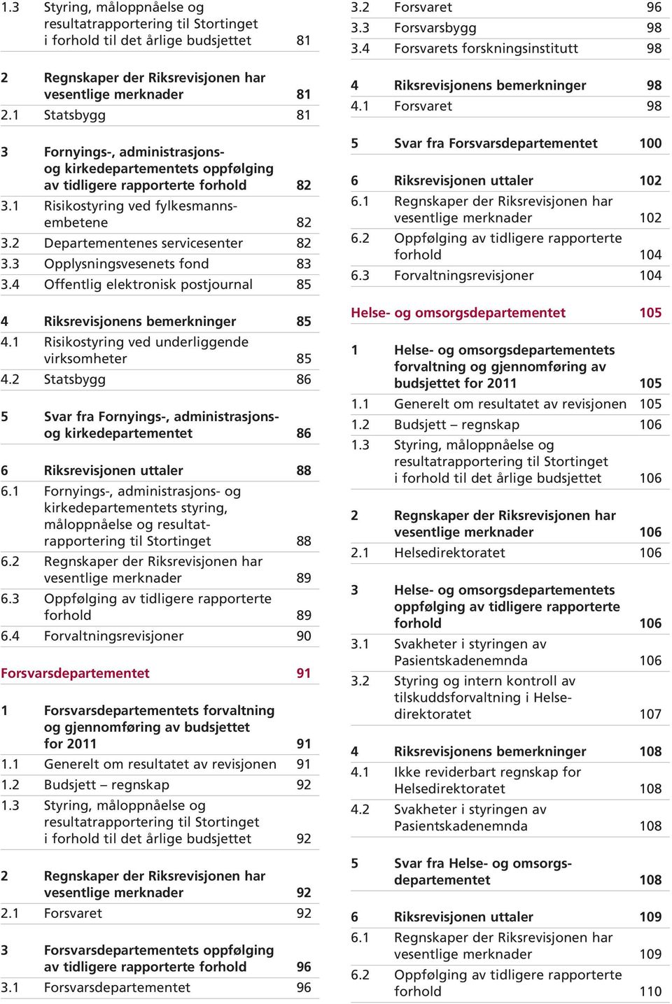 2 Departementenes servicesenter 82 3.3 Opplysningsvesenets fond 83 3.4 Offentlig elektronisk postjournal 85 4 Riksrevisjonens bemerkninger 85 4.1 Risikostyring ved underliggende virksomheter 85 4.