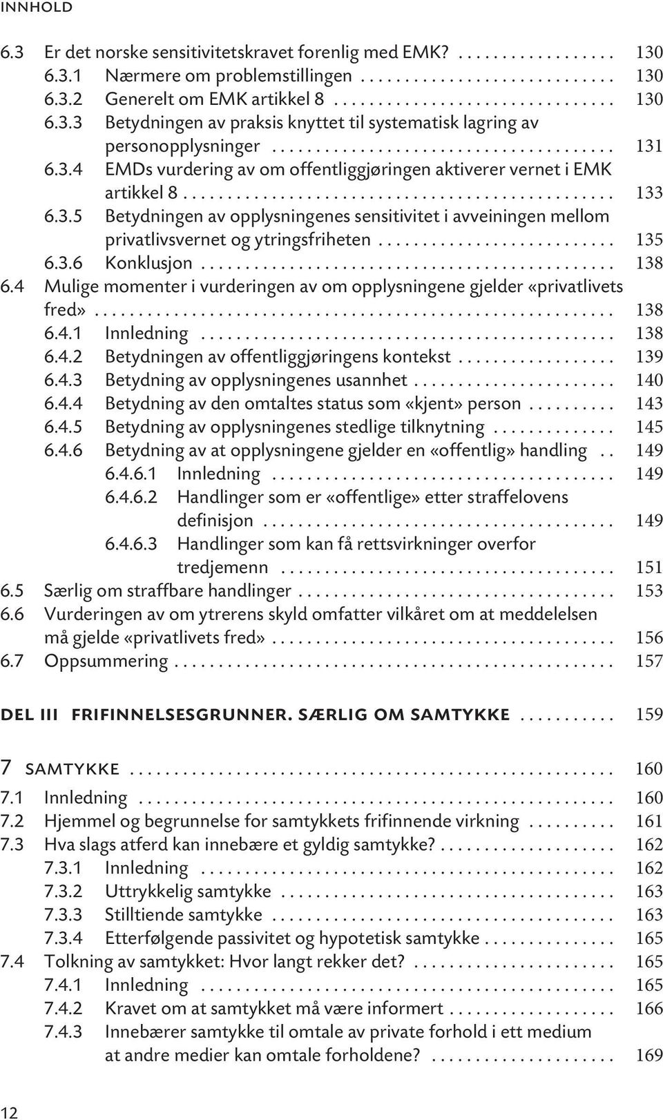 .......................... 135 6.3.6 Konklusjon............................................... 138 6.4 Mulige momenter i vurderingen av om opplysningene gjelder «privatlivets fred»........................................................... 138 6.4.1 Innledning.