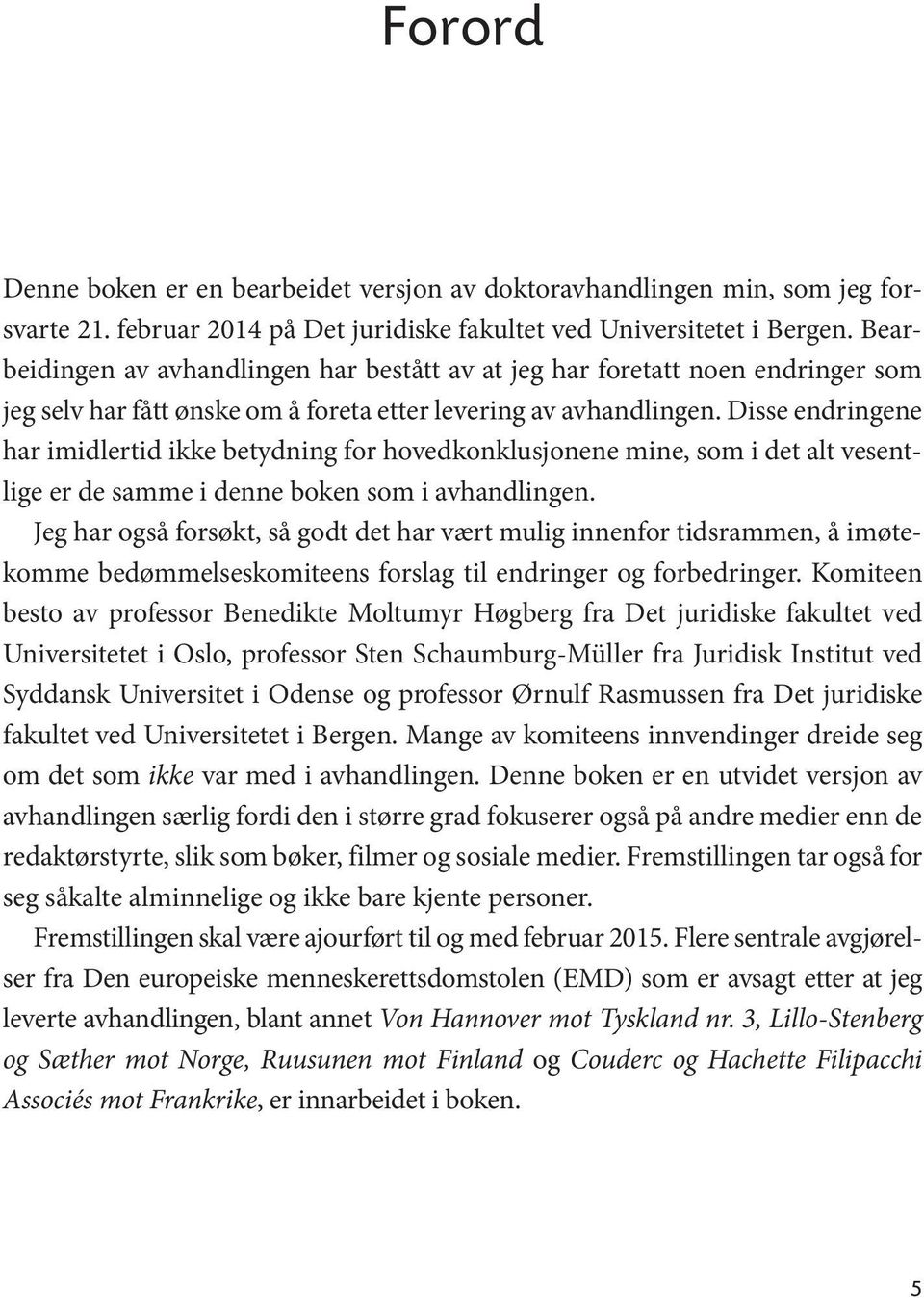 Disse endringene har imidlertid ikke betydning for hovedkonklusjonene mine, som i det alt vesentlige er de samme i denne boken som i avhandlingen.