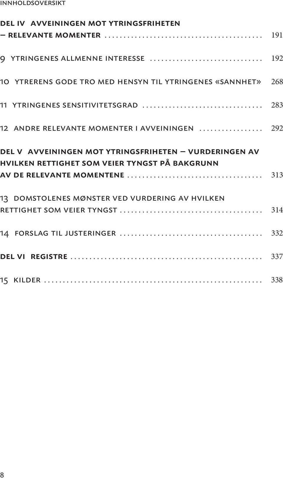 ................ 292 del v avveiningen mot ytringsfriheten vurderingen av hvilken rettighet som veier tyngst på bakgrunn av de relevante momentene.