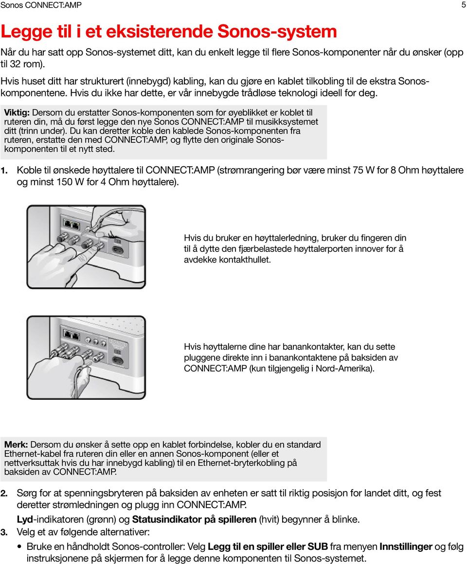 Viktig: Dersom du erstatter Sonos-komponenten som for øyeblikket er koblet til ruteren din, må du først legge den nye Sonos CONNECT:AMP til musikksystemet ditt (trinn under).